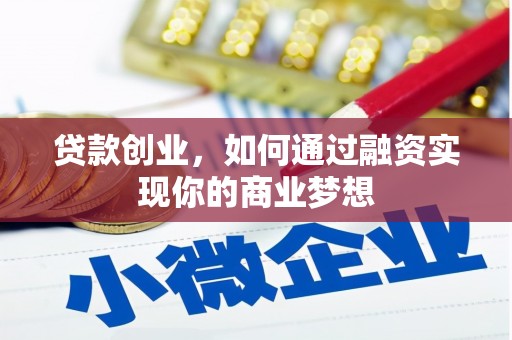 灌阳贷款创业，如何通过融资实现你的商业梦想