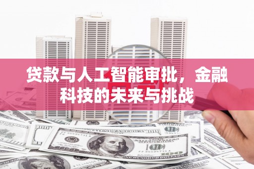 灌阳贷款与人工智能审批，金融科技的未来与挑战