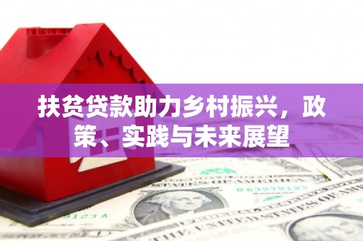 灌阳扶贫贷款助力乡村振兴，政策、实践与未来展望