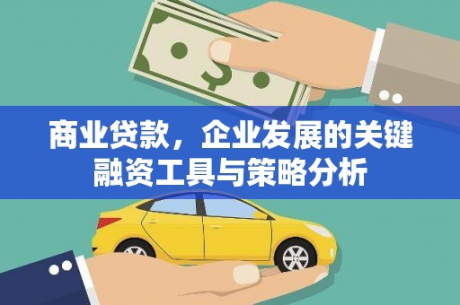 灌阳商业贷款，企业发展的关键融资工具与策略分析