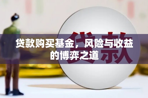 灌阳贷款购买基金，风险与收益的博弈之道