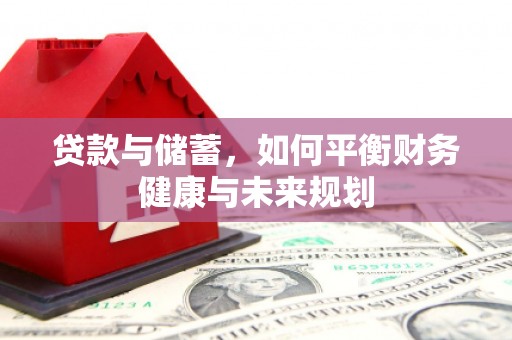 灌阳贷款与储蓄，如何平衡财务健康与未来规划