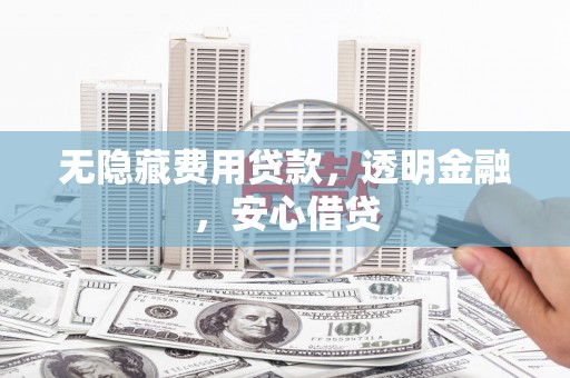 灌阳无隐藏费用贷款，透明金融，安心借贷