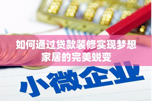 灌阳如何通过贷款装修实现梦想家居的完美蜕变
