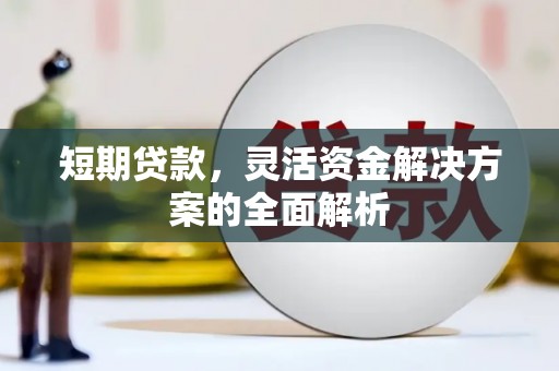 灌阳短期贷款，灵活资金解决方案的全面解析
