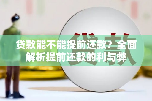 灌阳贷款能不能提前还款？全面解析提前还款的利与弊