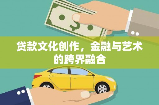 灌阳贷款文化创作，金融与艺术的跨界融合