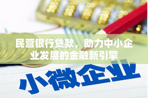 灌阳民营银行贷款，助力中小企业发展的金融新引擎