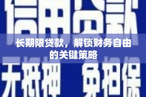 灌阳长期限贷款，解锁财务自由的关键策略