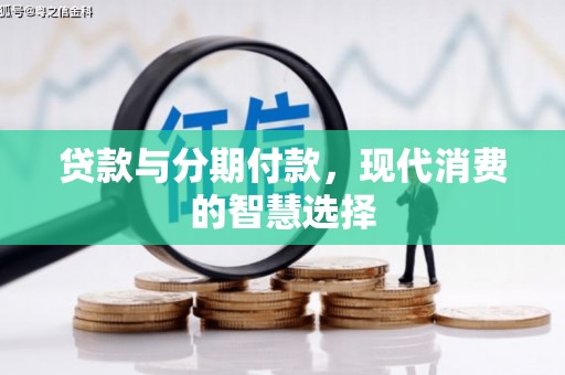 灌阳贷款与分期付款，现代消费的智慧选择