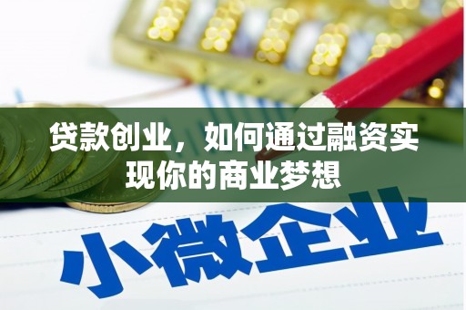 灌阳贷款创业，如何通过融资实现你的商业梦想