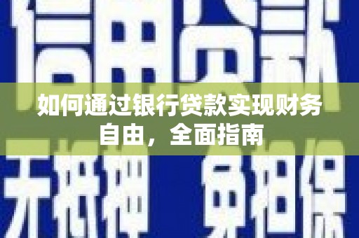 灌阳如何通过银行贷款实现财务自由，全面指南