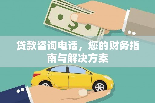 灌阳贷款咨询电话，您的财务指南与解决方案