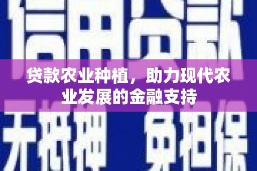 灌阳贷款农业种植，助力现代农业发展的金融支持